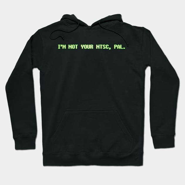 I'm not your NTSC, PAL. Hoodie by ATXsmash64